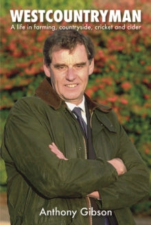 Westcountryman: A life in farming, countryside, cricket and cider - Anthony Gibson (Hardback) 18-02-2021 