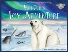 Wild Tribe Heroes 5 Hunter's Icy Adventure: A True Story About The Global Problem Of Climate Change - Laura Callwood; Ellie Jackson (Paperback) 04-08-2020 