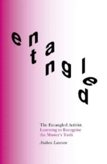The Entangled Activist: Learning to Recognise the Master's Tools - Anthea Lawson (Paperback) 30-06-2021 