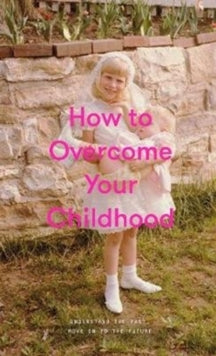 How to Overcome Your Childhood - The School of Life (Hardback) 27-06-2019 