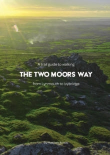A Trail Guide to Walking The Two Moors Way: from Lynmouth to Ivybridge - Matthew Arnold (Paperback) 20-02-2018 