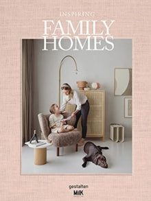 Inspiring Family Homes: Family-friendly Interiors & Design - Gestalten; MilK Magazine (Hardback) 12-08-2021 