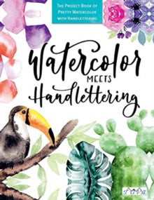 Watercolour Meets Hand Lettering: The Project Book of Pretty Watercolour with Hand Lettering - Various (Paperback) 07-09-2020 