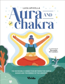 VIVIDA  Aura and Chakra: The Incredible Connection Between the Subtle Bodies and the Energy of the Universe - Luca Apicella; Alessandra de Cristofaro (Hardback) 03-10-2023 