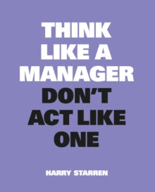 Think Like a Manager, Don't Act Like One: New Edition - Harry Starren (Paperback) 0 