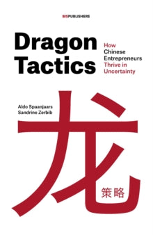 Dragon Tactics: How Chinese Entrepreneurs Thrive in Uncertainty - Aldo Spaanjaars; Sandrine Zerbib (Paperback) 14-03-2022 