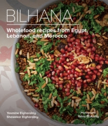 Bilhana: Wholefood Recipes from Egypt, Lebanon, and Morocco - Yasmine Elgharably; Shewekar Elgharably; Yehia El-Alaily; Yehia El-Alaily (Hardback) 01-04-2021 