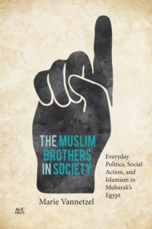The Muslim Brothers in Society: Everyday Politics, Social Action, and Islamism in Mubarak's Egypt - Marie Vannetzel; David Treslilian; David Treslilian (Hardback) 01-01-2021 