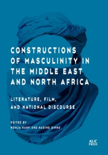 Constructions of Masculinity in the Middle East and North Africa: Literature, Film, and National Discourse - Mohja Kahf; Nadine Sinno (Hardback) 15-03-2021 