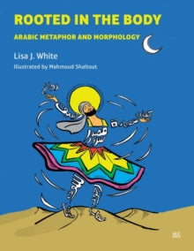 Rooted in the Body: Arabic Metaphor and Morphology - Lisa J. White; Mahmoud Shaltout (Hardback) 01-01-2021 