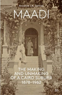 Maadi: The Making and Unmaking of a Cairo Suburb, 1878-1962 - Annalise J K DeVries (Hardback) 26-02-2021 