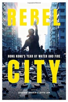Rebel City: Hong Kong's Year Of Water And Fire - Zuraidah Ibrahim (Paperback) 27-07-2020 