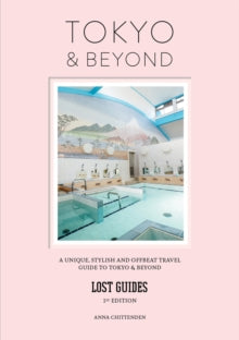 Lost Guides - Tokyo & Beyond: A Unique, Stylish and Offbeat Travel Guide to Tokyo and Beyond - Anna Chittenden (Paperback) 04-09-2019 