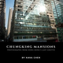 Chungking Mansions: Photographs from Hong Kongs Last Ghetto - Nana Chen (Paperback) 31-12-2018 