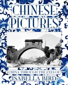 Chinese Pictures: China Through the Eyes of Isabella Bird - Isabella Bird (Paperback) 26-09-2019 