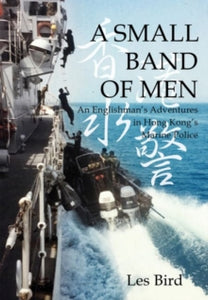 A Small Band of Men: An Englishman's Adventures in Hong Kong's Marine Police - Les Bird (Paperback) 27-02-2020 