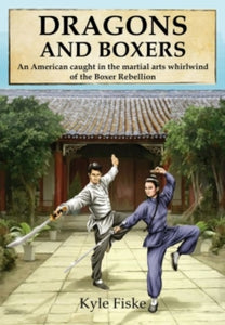 Dragons and Boxers: An American Caught in the Martial Arts Whirlwind of the Boxer Rebellion - Kyle Fiske (Paperback) 28-01-2020 