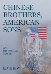 Chinese Brothers, American Sons: An Historical Novel: An Historical Novel - Ed Shew (Paperback) 25-06-2020 