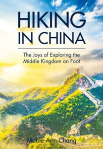 Hiking in China: A Curated Guide to Exploring the Middle Kingdom on Foot - Mable-Ann Chang (Paperback) 05-11-2020 