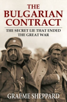 The Bulgarian Contract: The secret lie that ended the Great War - Graeme Sheppard (Paperback) 24-06-2021 