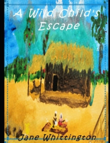 A Wild Child's Escape - Jane Whittington (Paperback) 14-08-2020 
