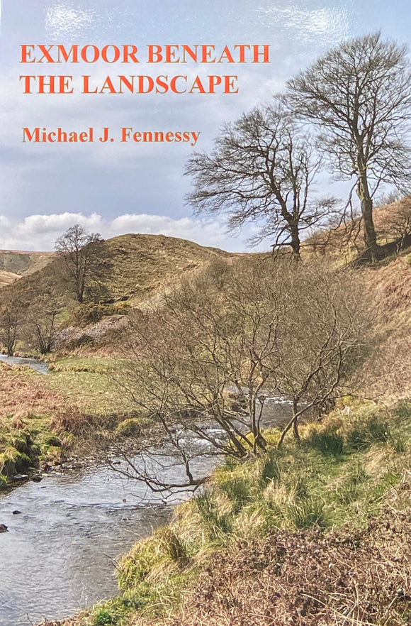 Exmoor Beneath the Landscape - Michael Fennessy (Hardback) 18-04-2023