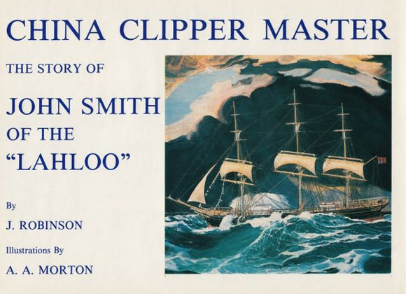 China Clipper Master: Story of John Smith of the 'Lanloo' - John Robinson; A.A. Morton (Hardback) 01-07-1995 