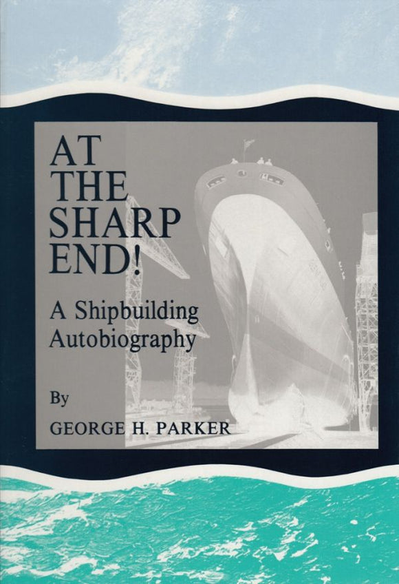 At the Sharp End!: A Shipbuilding Autobiography - George H. Parker (Hardback) 01-09-1992 