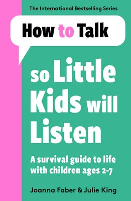 How To Talk  How To Talk So Little Kids Will Listen: A Survival Guide to Life with Children Ages 2-7 - Joanna Faber; Julie King (Paperback) 27-10-2022 